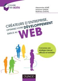 Créateurs d'entreprise, optimisez votre développement grâce au Web : concevez une stratégie Internet efficace et rentable