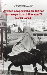 Jeunes coopérants au Maroc au temps du roi Hassan II (1965-1972) : récit