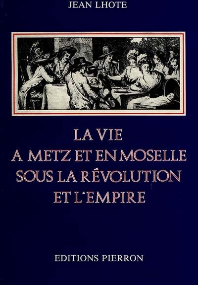 La Vie à Metz et en Moselle sous la Révolution et l'Empire