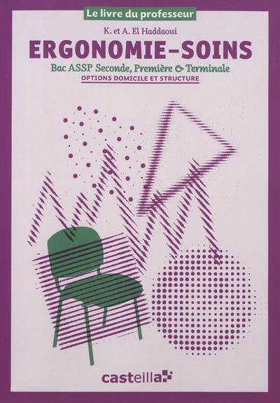 Ergonomie-soins, bac ASSP seconde, première & terminale : options domicile & structure : le livre du professeur