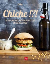 Chiche !?! : pois chiches, houmous et Cie en 30 recettes