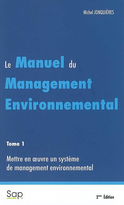 Le manuel du management environnemental. Vol. 1. Mettre en oeuvre un système de management environnemental