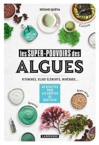 Les super-pouvoirs des algues : vitamines, oligo éléments, minéraux... : 40 recettes pour les adopter au quotidien