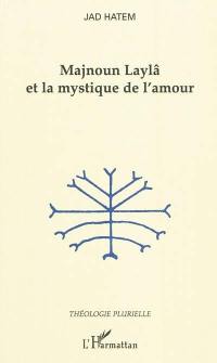 Majnoun Laylâ et la mystique de l'amour
