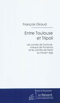 Entre Toulouse et Tripoli : les comtes de Toulouse, marquis de Provence et les comtes de Tripoli au Moyen Age : histoire