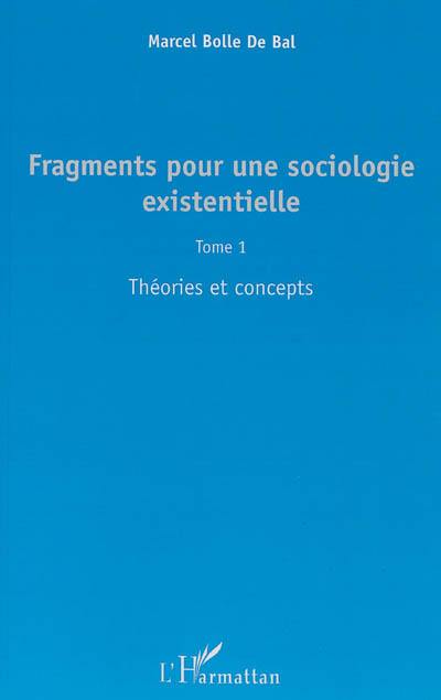 Fragments pour une sociologie existentielle. Vol. 1. Théories et concepts