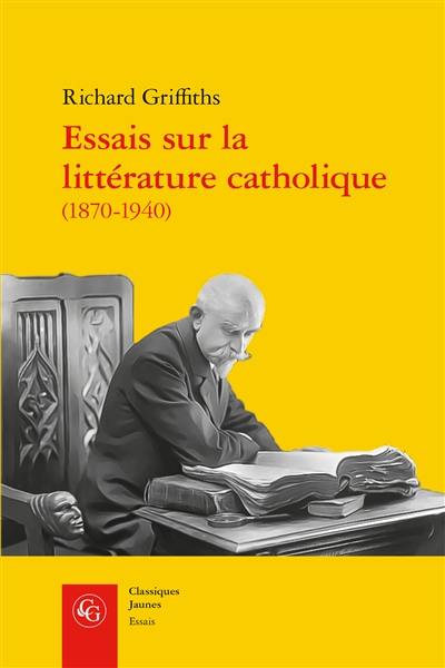 Essais sur la littérature catholique (1870-1940) : pèlerins de l'absolu