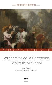 Les chemins de la Chartreuse : de saint Bruno à Balzac : promenade littéraire