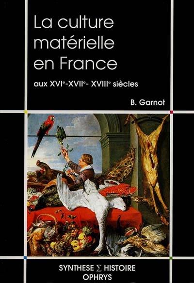 La culture matérielle en France aux XVIe-XVIIe-XVIIIe siècle