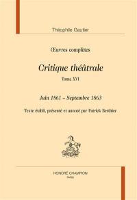Oeuvres complètes. Section VI : critique théâtrale. Vol. 16. Juin 1861-septembre 1863