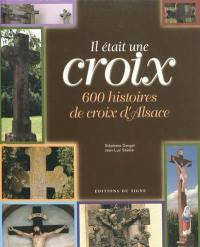 Il était une croix : 600 histoires de croix d'Alsace