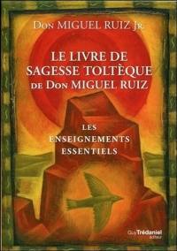 Le livre de sagesse toltèque de don Miguel Ruiz : les enseignements essentiels