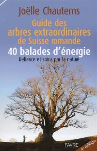 Guide des arbres extraordinaires de Suisse romande : 40 balades d'énergie : reliance et soins par la nature