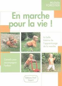 En marche pour la vie ! : la belle histoire de l'apprentissage de la marche, conseils pour accompagner l'enfant