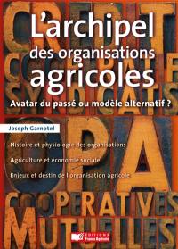L'archipel des organisations agricoles : avatar du passé ou modèle alternatif ?