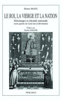 Le roi, la Vierge et la nation : pèlerinages et identité nationale entre guerre de Cent Ans et Révolution