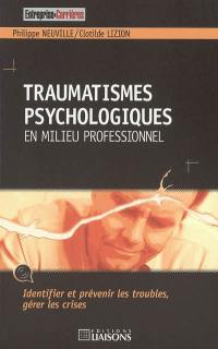 Traumatismes psychologiques en milieu professionnel : identifier et prévenir les troubles, gérer les crises