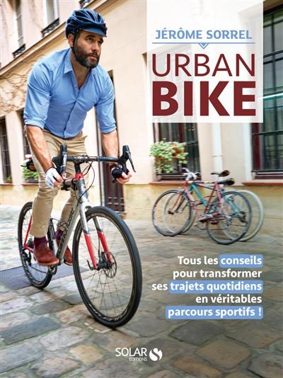 Urban bike : tous les conseils pour transformer ses trajets quotidiens en véritables parcours sportifs !
