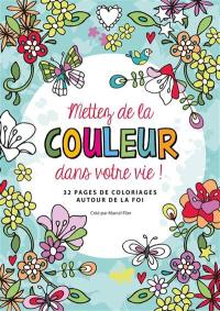 Mettez de la couleur dans votre vie ! : 32 pages de coloriages autour de la foi