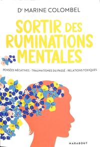 Sortir des ruminations mentales : pensées négatives, traumatismes du passé, relation toxique