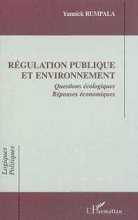 Régulation publique et environnement : questions écologiques, réponses économiques