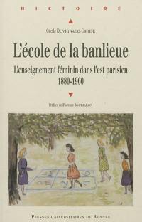 L'école de la banlieue : l'enseignement féminin dans l'Est parisien : 1880-1960