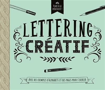 Lettering créatif : place à la créativité ! : avec des exemples d'alphabets et des pages pour s'exercer