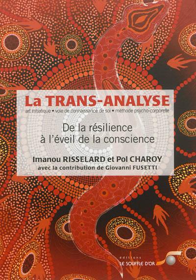 La trans-analyse, art initiatique, voie de la connaissance de soi, méthode psycho-corporelle : de la résilience à l'éveil de la conscience