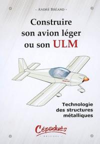 Construire son avion léger ou son ULM : technologie des structures métalliques