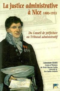 La justice administrative à Nice, 1800-1953, du conseil de préfecture au tribunal administratif : actes de la journée d'étude, le 25 nov. 2005