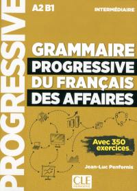 Grammaire progressive du français des affaires : niveau intermédiaire A2, B1 : avec 350 exercices