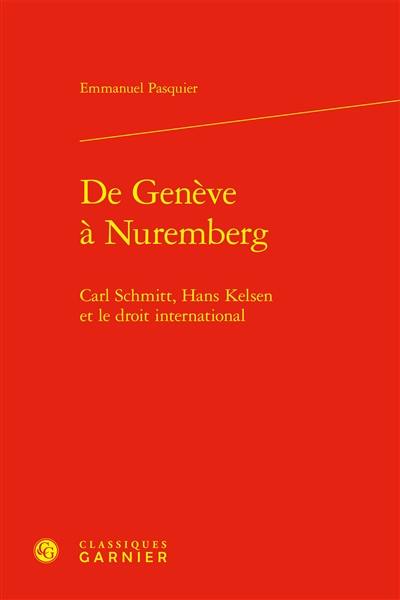 De Genève à Nuremberg : Carl Schmitt, Hans Kelsen et le droit international