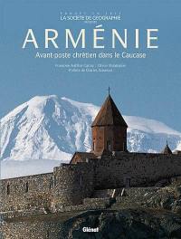 Arménie : avant-poste chrétien dans le Caucase
