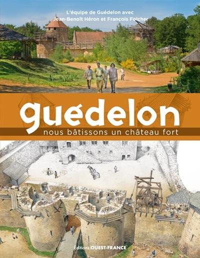 Guédelon : nous bâtissons un château fort
