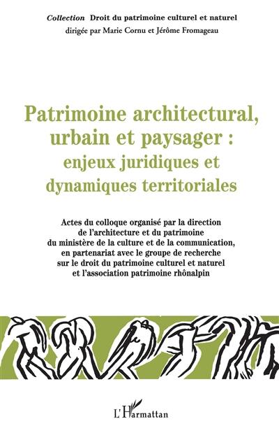 Patrimoine architectural, urbain et paysager : enjeux juridiques et dynamiques territoriales : actes du colloque des 6, 7 et 8 décembre 2001, Lyon