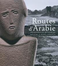 Routes d'Arabie : archéologie et histoire du royaume d'Arabie Saoudite : exposition, Paris, Musée du Louvre (Paris), du 17 juillet 2010 au 27 septembre 2010