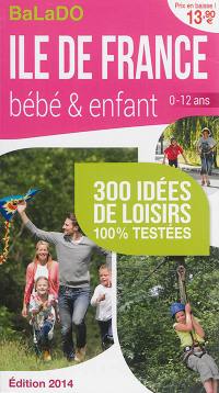 Ile-de-France, bébé & enfant 0-12 ans : 300 idées de loisirs 100 % testées