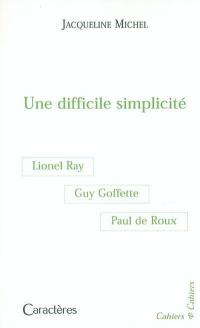 Une difficile simplicité : Guy Goffette, Lionel Ray, Paul de Roux
