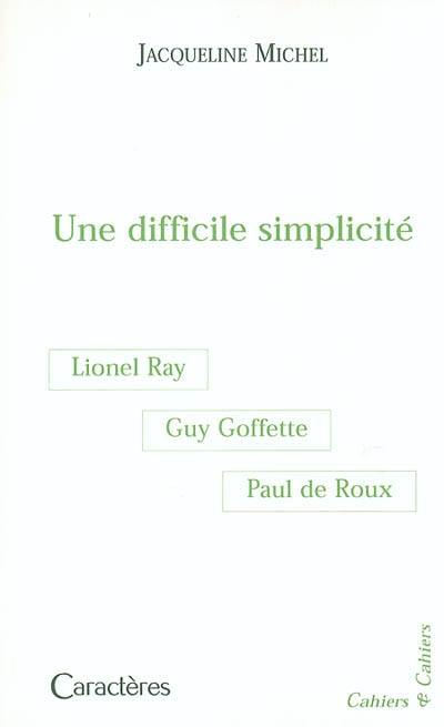 Une difficile simplicité : Guy Goffette, Lionel Ray, Paul de Roux