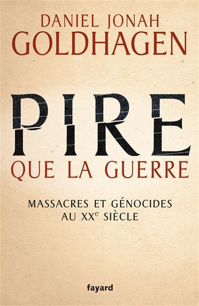 Pire que la guerre : massacres et génocides au XXe siècle