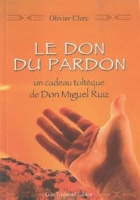 Le don du pardon : un cadeau toltèque de Don Miguel Ruiz