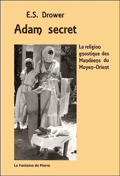 Adam secret : la religion gnostique des mandéens du Moyen-Orient