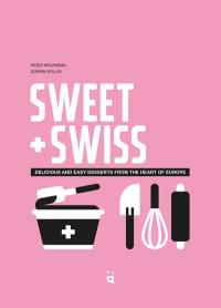 Sweet Swiss : delicious and easy desserts from the heart of Europe
