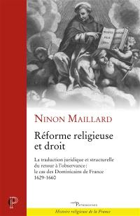 Réforme religieuse et droit : la traduction juridique et structurelle du retour à l'observance : le cas des dominicains de France, 1629-1660