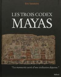 Les trois codex mayas : les manuscrits sacrés d'une civilisation disparue
