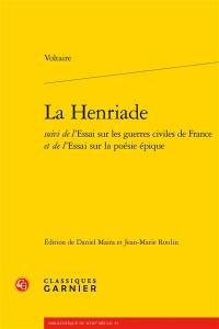 La Henriade. Essai sur les guerres civiles de France. Essai sur la poésie épique
