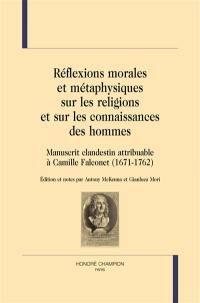Réflexions morales et métaphysiques sur les religions et les connaissances des hommes : manuscrit clandestin attribuable à Camille Falconet (1671-1762)