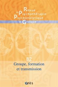 Revue de psychothérapie psychanalytique de groupe, n° 82. Groupe, formation et transmission