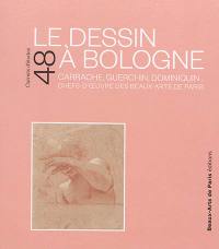 Le dessin à Bologne : Carrache, Guerchin, Dominiquin... : chefs-d'oeuvre des Beaux-Arts de Paris