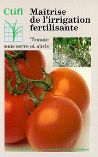 Maîtrise de l'irrigation fertilisante : tomate sous serre et abris en sol et hors sol